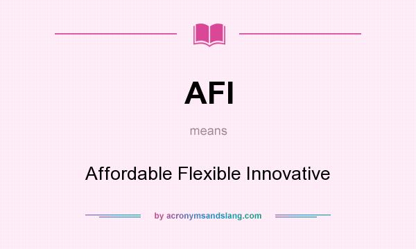 What does AFI mean? It stands for Affordable Flexible Innovative