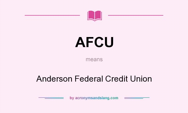 What does AFCU mean? It stands for Anderson Federal Credit Union
