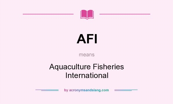 What does AFI mean? It stands for Aquaculture Fisheries International