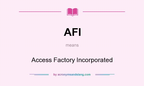 What does AFI mean? It stands for Access Factory Incorporated