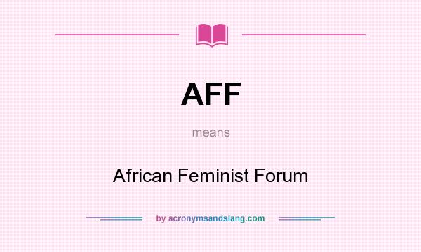 What does AFF mean? It stands for African Feminist Forum