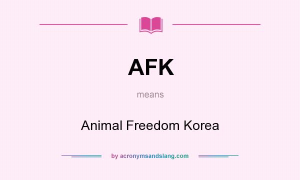 What does AFK mean? It stands for Animal Freedom Korea