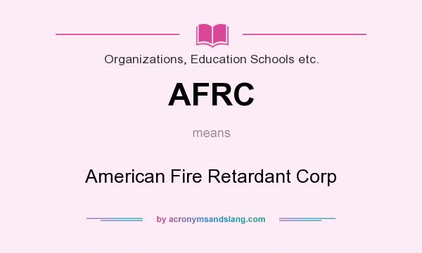 What does AFRC mean? It stands for American Fire Retardant Corp