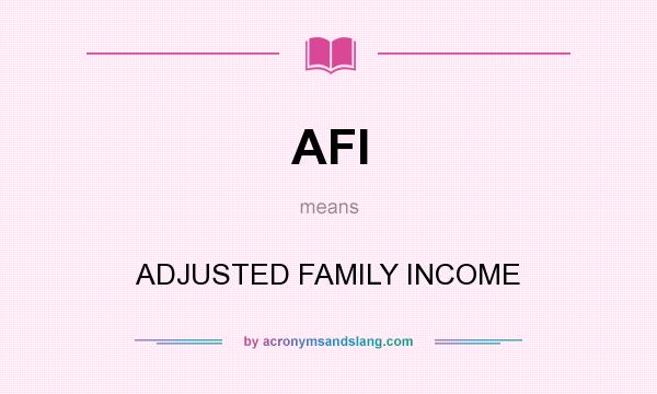What does AFI mean? It stands for ADJUSTED FAMILY INCOME