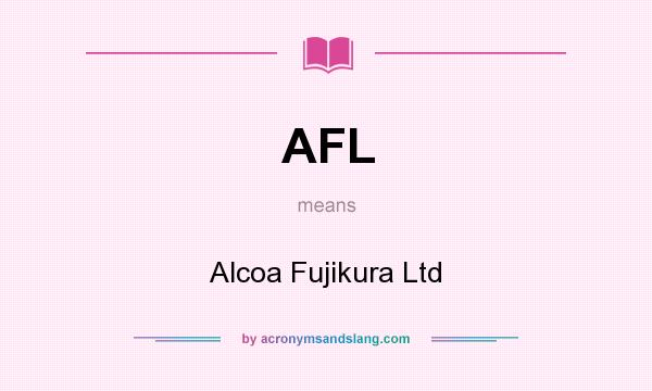 What does AFL mean? It stands for Alcoa Fujikura Ltd