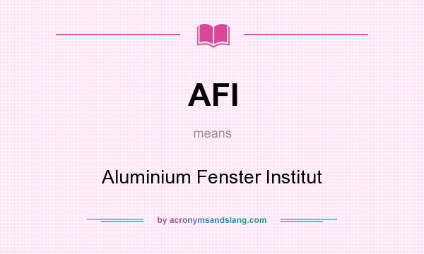 What does AFI mean? It stands for Aluminium Fenster Institut