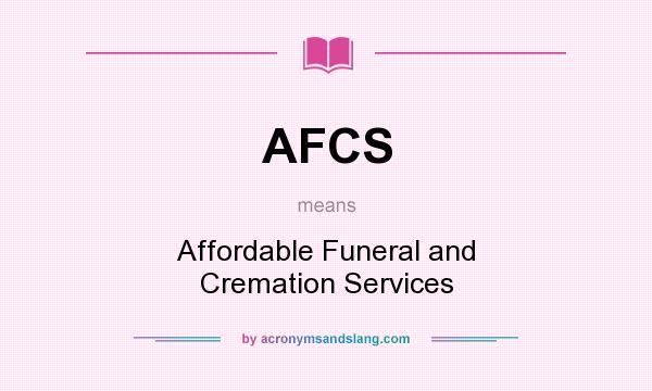 What does AFCS mean? It stands for Affordable Funeral and Cremation Services