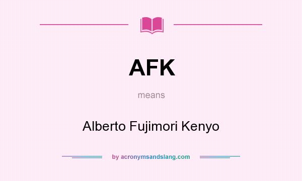 What does AFK mean? It stands for Alberto Fujimori Kenyo