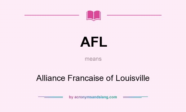 What does AFL mean? It stands for Alliance Francaise of Louisville