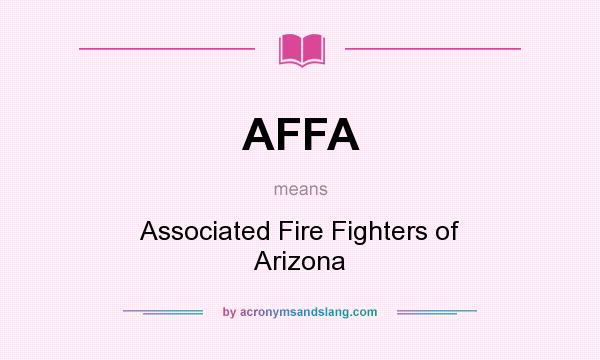 What does AFFA mean? It stands for Associated Fire Fighters of Arizona
