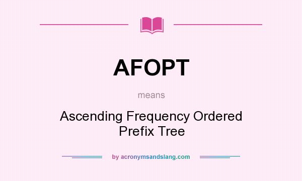 What does AFOPT mean? It stands for Ascending Frequency Ordered Prefix Tree