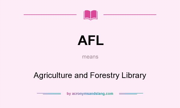 What does AFL mean? It stands for Agriculture and Forestry Library