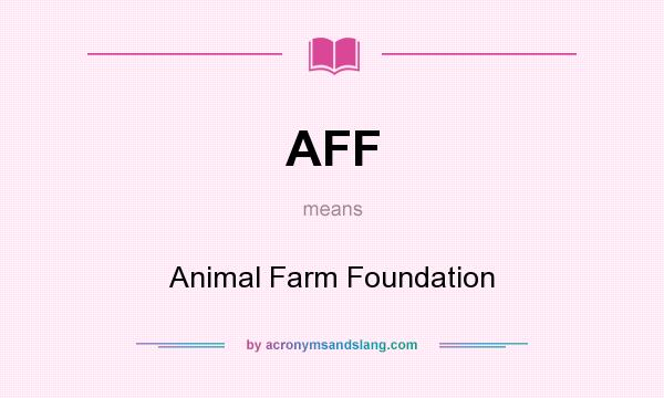What does AFF mean? It stands for Animal Farm Foundation