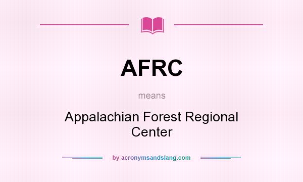What does AFRC mean? It stands for Appalachian Forest Regional Center