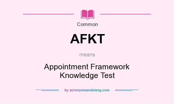 What does AFKT mean? It stands for Appointment Framework Knowledge Test