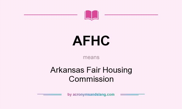 What does AFHC mean? It stands for Arkansas Fair Housing Commission