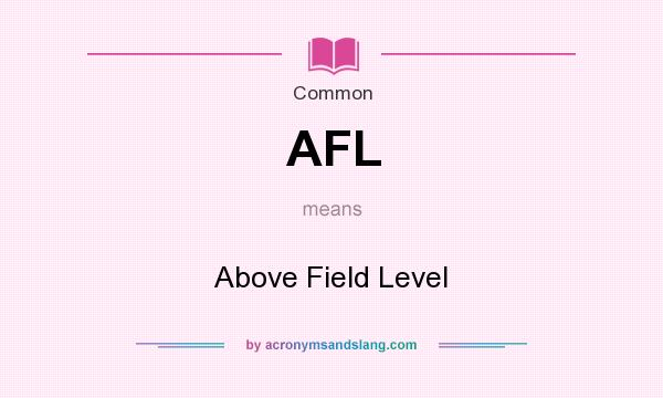 What does AFL mean? It stands for Above Field Level