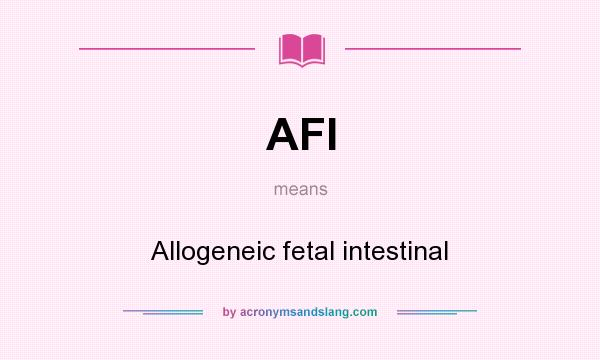 What does AFI mean? It stands for Allogeneic fetal intestinal