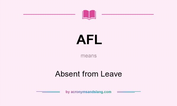 What does AFL mean? It stands for Absent from Leave