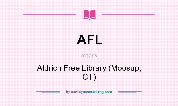 What does AFL mean? It stands for Aldrich Free Library (Moosup, CT)