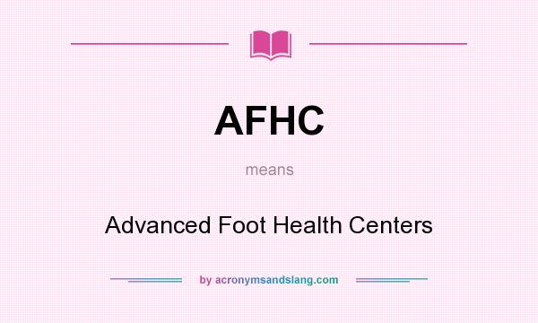 What does AFHC mean? It stands for Advanced Foot Health Centers