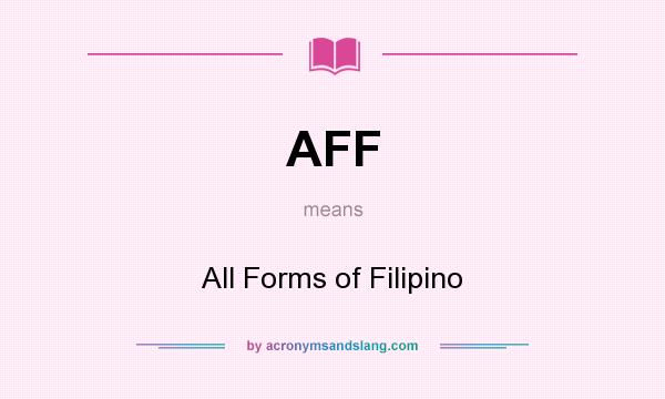 What does AFF mean? It stands for All Forms of Filipino