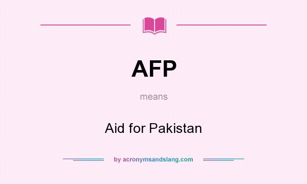 What does AFP mean? It stands for Aid for Pakistan