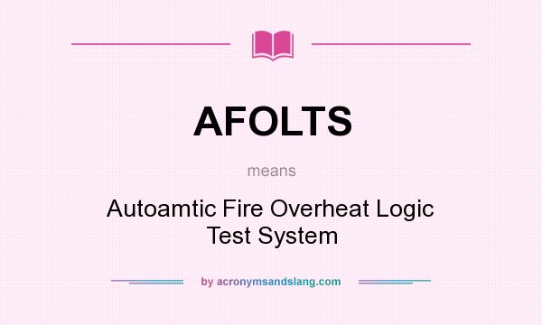 What does AFOLTS mean? It stands for Autoamtic Fire Overheat Logic Test System