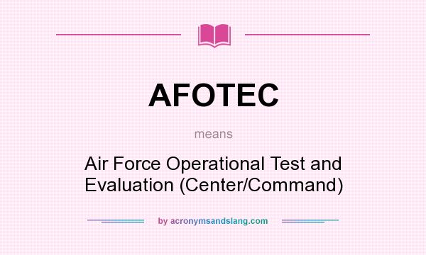 What does AFOTEC mean? It stands for Air Force Operational Test and Evaluation (Center/Command)