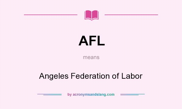 What does AFL mean? It stands for Angeles Federation of Labor