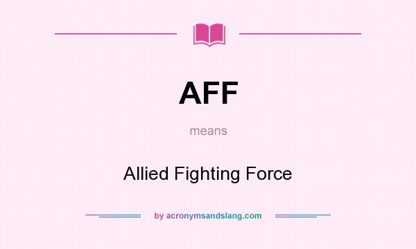 What does AFF mean? It stands for Allied Fighting Force