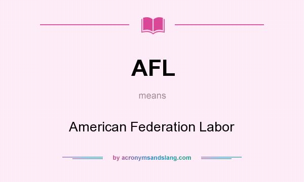 What does AFL mean? It stands for American Federation Labor