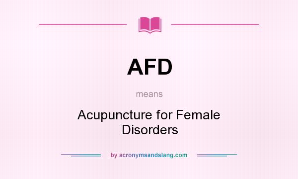 What does AFD mean? It stands for Acupuncture for Female Disorders