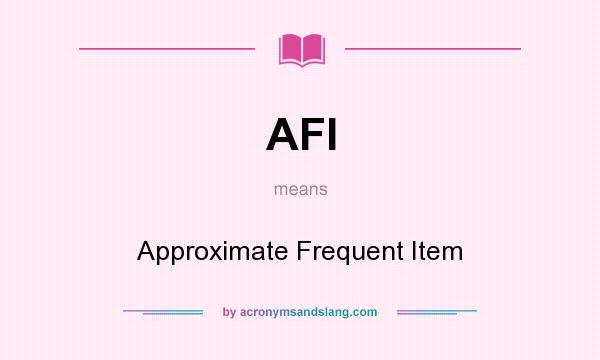 What does AFI mean? It stands for Approximate Frequent Item