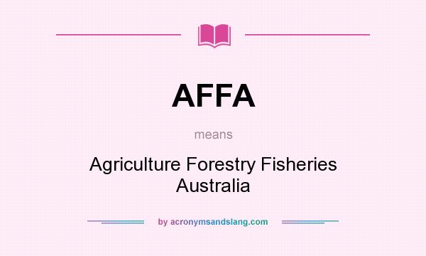 What does AFFA mean? It stands for Agriculture Forestry Fisheries Australia
