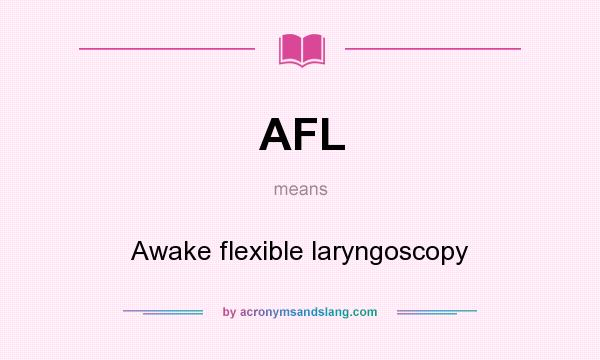 What does AFL mean? It stands for Awake flexible laryngoscopy