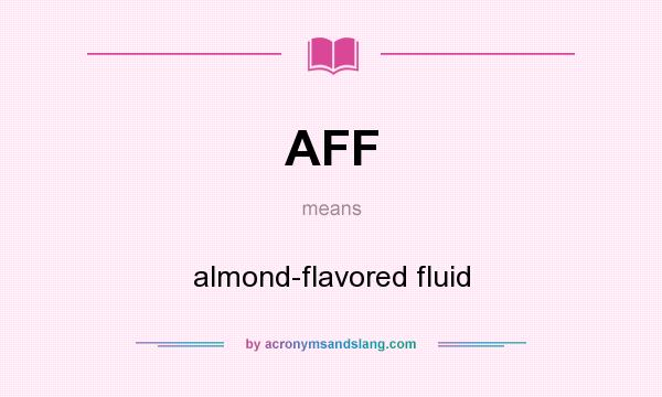 What does AFF mean? It stands for almond-flavored fluid