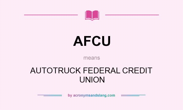 What does AFCU mean? It stands for AUTOTRUCK FEDERAL CREDIT UNION
