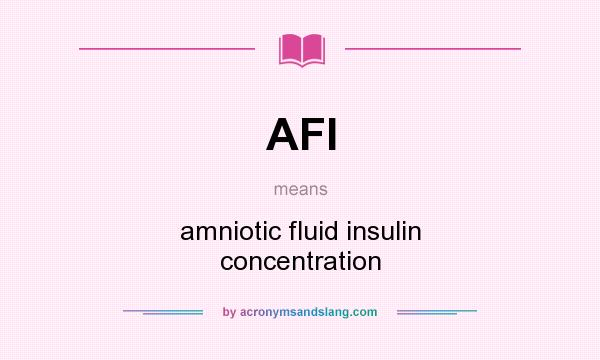 What does AFI mean? It stands for amniotic fluid insulin concentration