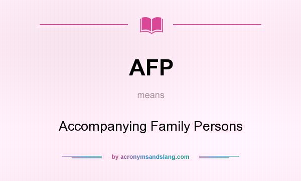 What does AFP mean? It stands for Accompanying Family Persons