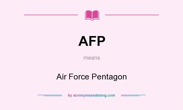 What does AFP mean? It stands for Air Force Pentagon