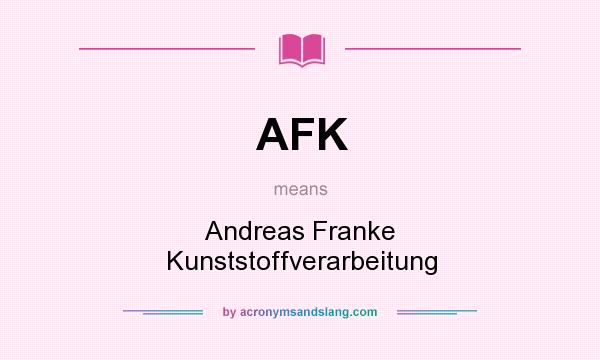 What does AFK mean? It stands for Andreas Franke Kunststoffverarbeitung