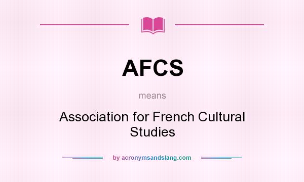 What does AFCS mean? It stands for Association for French Cultural Studies