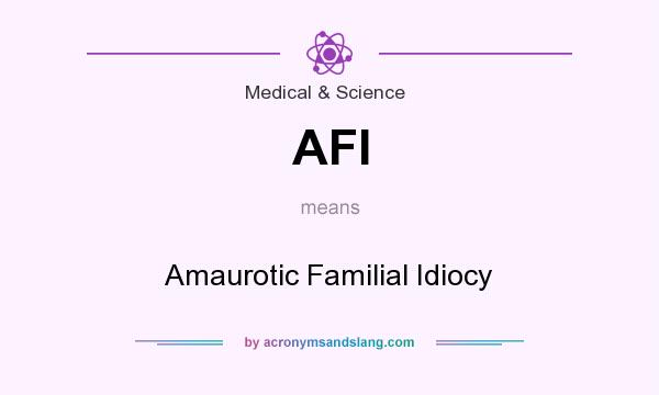 What does AFI mean? It stands for Amaurotic Familial Idiocy