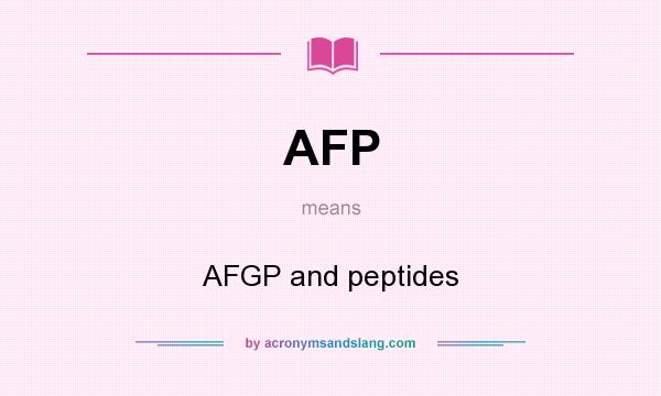 What does AFP mean? It stands for AFGP and peptides