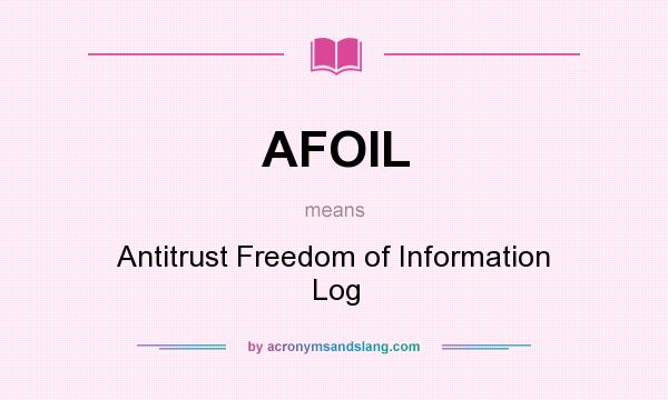What does AFOIL mean? It stands for Antitrust Freedom of Information Log