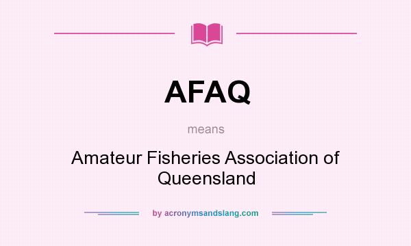 What does AFAQ mean? It stands for Amateur Fisheries Association of Queensland