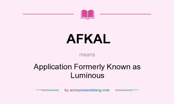 What does AFKAL mean? It stands for Application Formerly Known as Luminous