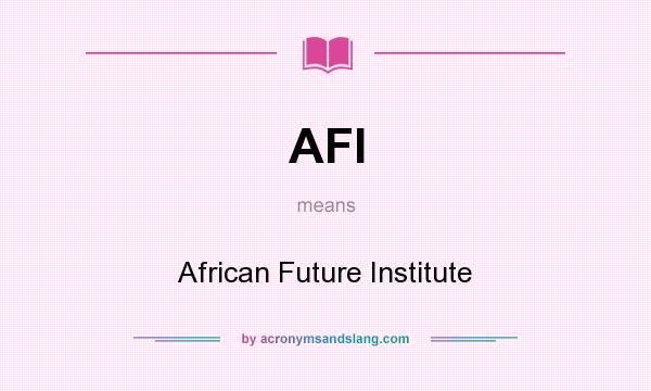 What does AFI mean? It stands for African Future Institute