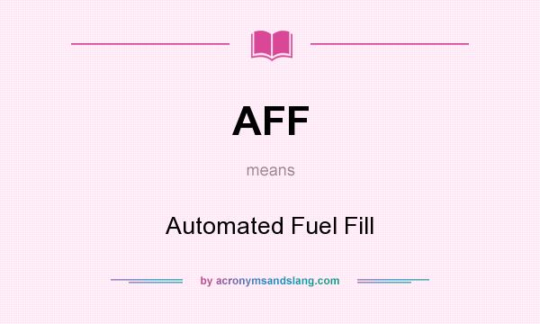 What does AFF mean? It stands for Automated Fuel Fill